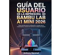 Guía del usuario de la impresora 3D Bambu Lab A1 Mini 2026: Pasos sencillos para la configuración, consejos para el mantenimiento y maneras de maximizar la calidad de impresión