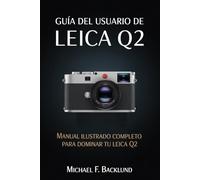 GUÍA DEL USUARIO DE LEICA Q2: Manual ilustrado completo para dominar tu Leica Q2