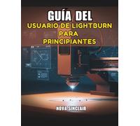 GUÍA DEL USUARIO DE LIGHTBURN PARA PRINCIPIANTES: Manual paso a paso para el grabado y corte láser
