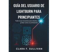 Guía del usuario de LightBurn para principiantes: Todo lo que necesitas para diseñar, cortar y grabar como un profesional