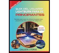 GUÍA DEL USUARIO DE LIGHTBURN PARA PRINCIPIANTES: Tutoriales paso a paso de software de grabado láser, proyectos de corte y consejos de configuración