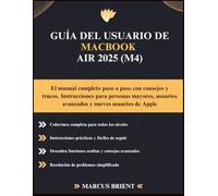 GUÍA DEL USUARIO DE MACBOOK AIR 2025 (M4): El manual completo paso a paso con consejos y trucos. Instrucciones para personas mayores, usuarios avanzados y nuevos usuarios de Apple
