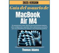 Guía del usuario de MacBook Air 2025 (M4): Un manual paso a paso, fácil de usar para personas mayores, sobre configuración, seguridad, fotos, aplicaciones y uso diario