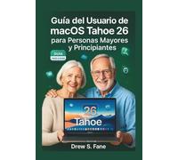 Guía del Usuario de macOS Tahoe 26 para Personas Mayores y Principiantes: Manual completo y fácil de seguir con pasos claros, consejos prácticos y trucos útiles para dominar tu Mac sin complicaciones.