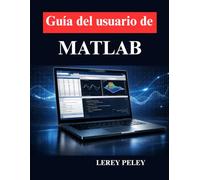 Guía del usuario de MATLAB: Programación práctica, análisis de datos y simulación