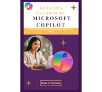 GUÍA DEL USUARIO DE MICROSOFT COPILOT: Un manual sencillo, paso a paso, para la productividad y el uso diario