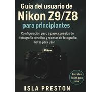 Guía del usuario de Nikon Z9/Z8 para principiantes: Configuración paso a paso, consejos de fotografía sencillos y recetas de fotografía listas para usar