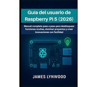 Guía del usuario de Raspberry Pi 5 (2026): Manual completo paso a paso para desbloquear funciones ocultas, dominar proyectos y crear innovaciones con facilidad