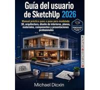 Guía del usuario de SketchUp 2026: Manual práctico paso a paso para modelado 3D, arquitectura, diseño de interiores, planos, materiales, componentes y presentaciones profesionales