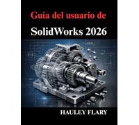 Guía del usuario de SolidWorks 2026: Domina el modelado 3D y el dibujo técnico desde cero