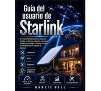 Guía del usuario de Starlink: Un manual práctico paso a paso para instalar, configurar, optimizar, solucionar problemas, proteger y obtener el mejor rendimiento de su sistema de Internet.