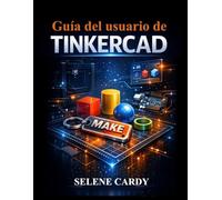 Guía del usuario de Tinkercad: Aprende diseño 3D, circuitos e impresión 3D paso a paso