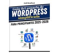 Guía del usuario de WordPress simplificada para principiantes 2025-2026: Consejos y trucos para la productividad y todo lo necesario para aumentar la velocidad y la creatividad para nuevos creadores,