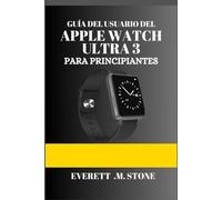 GUÍA DEL USUARIO DEL APPLE WATCH ULTRA 3 PARA PRINCIPIANTES: Un Manual Paso A Paso Para La Configuración, Funciones Avanzadas Y Consejos De Rendimiento Para El Fitness, La Duración De La Batería Y Muc