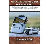GUÍA DEL USUARIO DEL DJI MINI 4 PRO: Su hoja de ruta práctica y completa para dominar cada función sin problemas