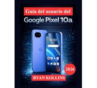 Guía del usuario del Google Pixel 10a: Domina Android 16, las herramientas de la cámara, las funciones de IA y la configuración oculta.
