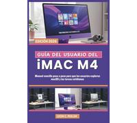 GUÍA DEL USUARIO DEL iMac M4: Manual sencillo paso a paso para que los usuarios exploren macOS y las tareas cotidianas