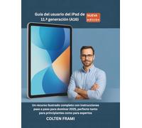 Guía del usuario del iPad de 11.ª generación (A16): Un recurso ilustrado completo con instrucciones paso a paso para dominar 2025, perfecto tanto para principiantes como para expertos