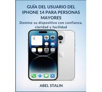 GUÍA DEL USUARIO DEL IPHONE 14 PARA PERSONAS MAYORES: Domine su dispositivo con confianza, claridad y facilidad