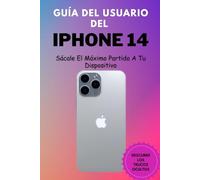 Guía del usuario del iPhone 14: Sácale El Máximo Partido A Tu Dispositivo