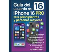 Guía del usuario del iPhone 16 Pro para principiantes y personas mayores: Un manual de usuario paso a paso para todas las edades: desde la configuración hasta la seguridad