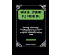 Guía del usuario del iPhone 16e: El manual definitivo para desbloquear funciones ocultas con atajos inteligentes para una navegación sin esfuerzo, segura y fluida.