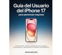 Guía del usuario del iPhone 17 para personas mayores: instrucciones claras y prácticas para navegar, personalizar y aprovechar al máximo el dispositivo