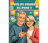 GUÍA DEL USUARIO DEL IPHONE 17 PARA PERSONAS MAYORES Y PRINCIPIANTES: Domine Funciones Potentes, Secretos Ocultos Y Consejos Para Ahorrar Tiempo Con Facilidad Y Sin Esfuerzo.