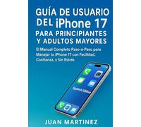Guía del usuario del iPhone 17 para principiantes y personas mayores: El manual completo paso a paso para dominar tu iPhone 17 con facilidad, confianza y cero estrés