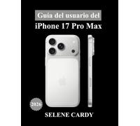 Guía del usuario del iPhone 17 Pro Max: El manual definitivo sobre la inteligencia artificial de Apple, las funciones de la cámara, los ajustes ocultos y consejos profesionales