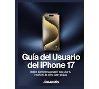 Guía del usuario del iPhone 17: Todo lo que necesitas saber para usar tu iPhone 17 de forma fácil y segura