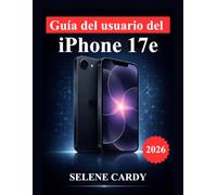 Guía del usuario del iPhone 17e: Desbloquea la inteligencia de Apple, la potencia de la cámara, trucos de productividad y ajustes avanzados