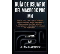 Guía del usuario del MacBook Pro M4: Un manual paso a paso para dominar macOS Sequoia, Apple Intelligence y desbloquear consejos de configuración, personalización y solución de problemas de nivel pro