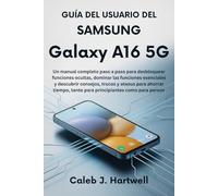 Guía del usuario del Samsung Galaxy A16 5G: Un manual completo paso a paso para desbloquear funciones ocultas, dominar las funciones esenciales y descubrir consejos, trucos y atajos