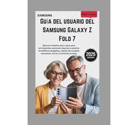GUÍA DEL USUARIO DEL SAMSUNG GALAXY Z FOLD 7: Manual completo paso a paso para principiantes, personas mayores y usuarios de teléfonos plegables, repleto de consejos esenciales, trucos y funciones ocu