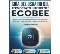 GUÍA DEL USUARIO DEL TERMOSTATO INTELIGENTE ECOBEE: Manual para principiantes sobre cómo gestionar el confort interior y reducir las facturas de energía