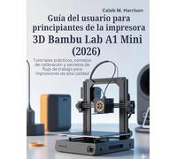 Guía del usuario para principiantes de la impresora 3D Bambu Lab A1 Mini (2026): Tutoriales prácticos, consejos de calibración y secretos de flujo de trabajo para impresiones de alta calidad
