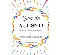 GUIA DO AUTISMO PARA PAPAIS PERDIDOS E MAMÃES DESESPERADAS