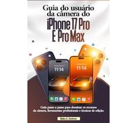 Guia do usuário da câmera do iPhone 17 Pro e Pro Max: Guia passo a passo para dominar os recursos da câmera, ferramentas profissionais e técnicas de edição.