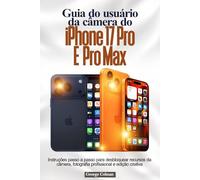 Guia do usuário da câmera do iPhone 17 Pro e Pro Max: Instruções passo a passo para desbloquear recursos da câmera, fotografia profissional e edição criativa