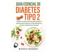 Guia Esencial de Diabetes Tipo 2: Cambios en dieta y estilo de vida basados en evidencia para mejorar el control glucémico y prevenir complicaciones de salud