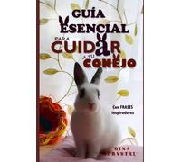 GUÍA ESENCIAL PARA CUIDAR A TU CONEJO: CON FRASES INSPIRADORAS