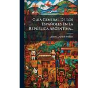 Guia General De Los Españoles En La Repðblica Argentina...