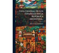 Guia General De Los Españoles En La Repðblica Argentina...