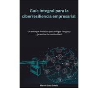 Guía integral para la ciberresiliencia empresarial: Un enfoque holístico para gestionar riesgos y garantizar continuidad