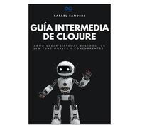 Guía intermedia de Clojure: Cómo crear sistemas basados en JVM funcionales y concurrentes