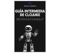 Guía intermedia de Clojure: Cómo crear sistemas basados en JVM funcionales y concurrentes