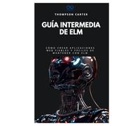 Guía intermedia de Elm: Cómo crear aplicaciones web fiables y fáciles de mantener con Elm