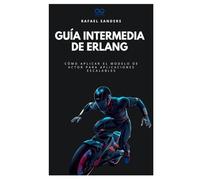 Guía intermedia de Erlang: Cómo aplicar el modelo de actor para aplicaciones escalables