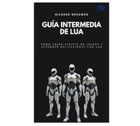 Guía intermedia de Lua: Cómo crear scripts de juegos y extender aplicaciones con Lua